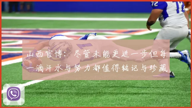 山西官博：尽管未能更进一步但每一滴汗水与努力都值得铭记与珍藏