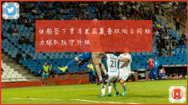 快船签下贾马里翁夏普双向合同助力球队防守升级